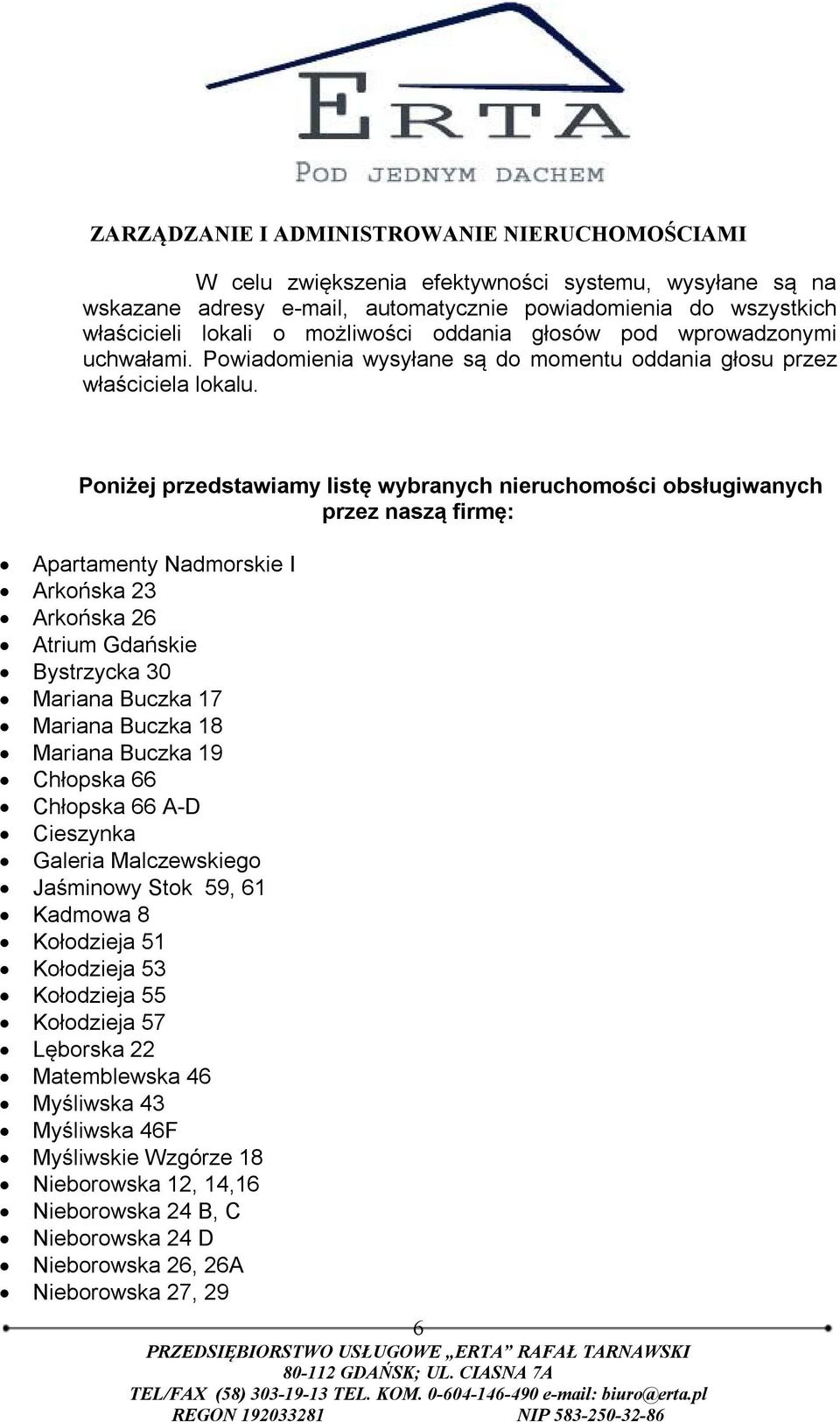 Poniżej przedstawiamy listę wybranych nieruchomości obsługiwanych przez naszą firmę: Apartamenty Nadmorskie I Arkońska 23 Arkońska 26 Atrium Gdańskie Bystrzycka 30 Mariana Buczka 17 Mariana Buczka 18