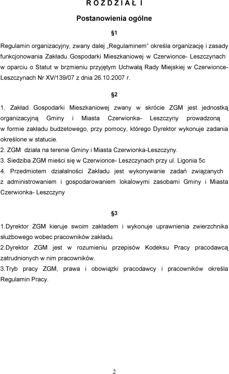 Zakład Gospodarki Mieszkaniowej zwany w skrócie ZGM jest jednostką organizacyjną Gminy i Miasta Czerwionka- Leszczyny prowadzoną w formie zakładu budżetowego, przy pomocy, którego Dyrektor wykonuje