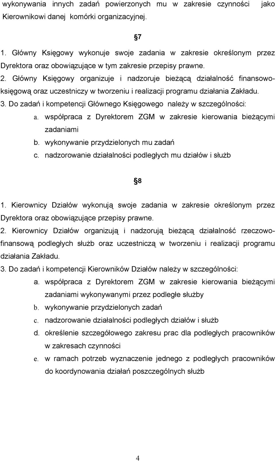 Główny Księgowy organizuje i nadzoruje bieżącą działalność finansowoksięgową oraz uczestniczy w tworzeniu i realizacji programu działania Zakładu. 3.