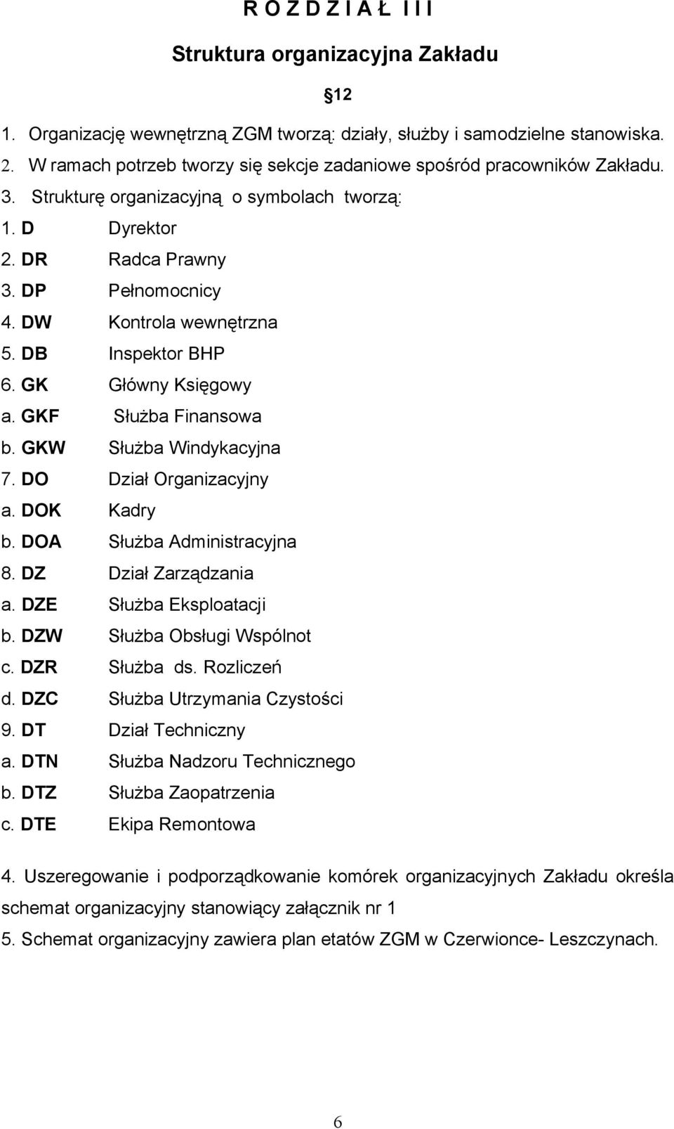 DW Kontrola wewnętrzna 5. DB Inspektor BHP 6. GK Główny Księgowy a. GKF Służba Finansowa b. GKW Służba Windykacyjna 7. DO Dział Organizacyjny a. DOK Kadry b. DOA Służba Administracyjna 8.