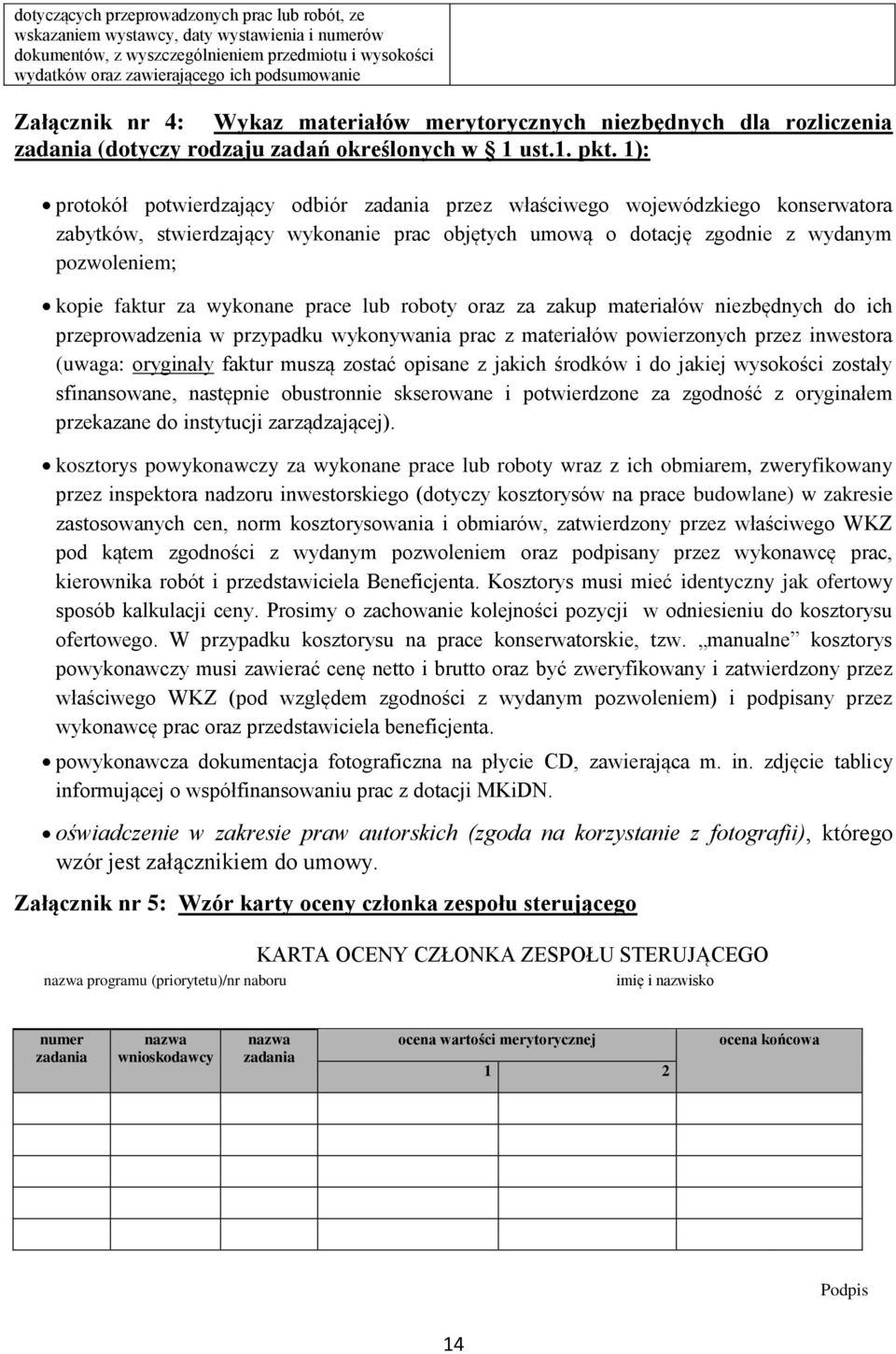 1): protokół potwierdzający odbiór zadania przez właściwego wojewódzkiego konserwatora zabytków, stwierdzający wykonanie prac objętych umową o dotację zgodnie z wydanym pozwoleniem; kopie faktur za