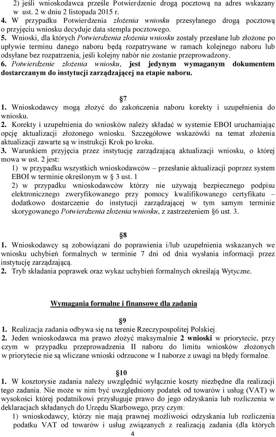 Wnioski, dla których Potwierdzenia złożenia wniosku zostały przesłane lub złożone po upływie terminu danego naboru będą rozpatrywane w ramach kolejnego naboru lub odsyłane bez rozpatrzenia, jeśli