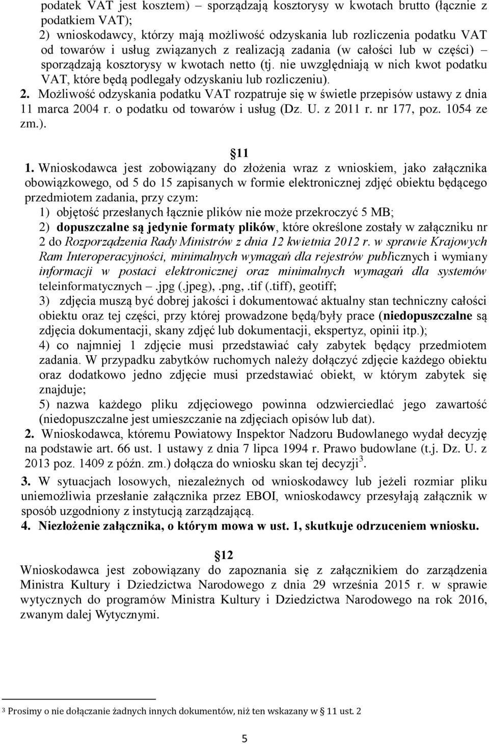 Możliwość odzyskania podatku VAT rozpatruje się w świetle przepisów ustawy z dnia 11 marca 2004 r. o podatku od towarów i usług (Dz. U. z 2011 r. nr 177, poz. 1054 ze zm.). 11 1.