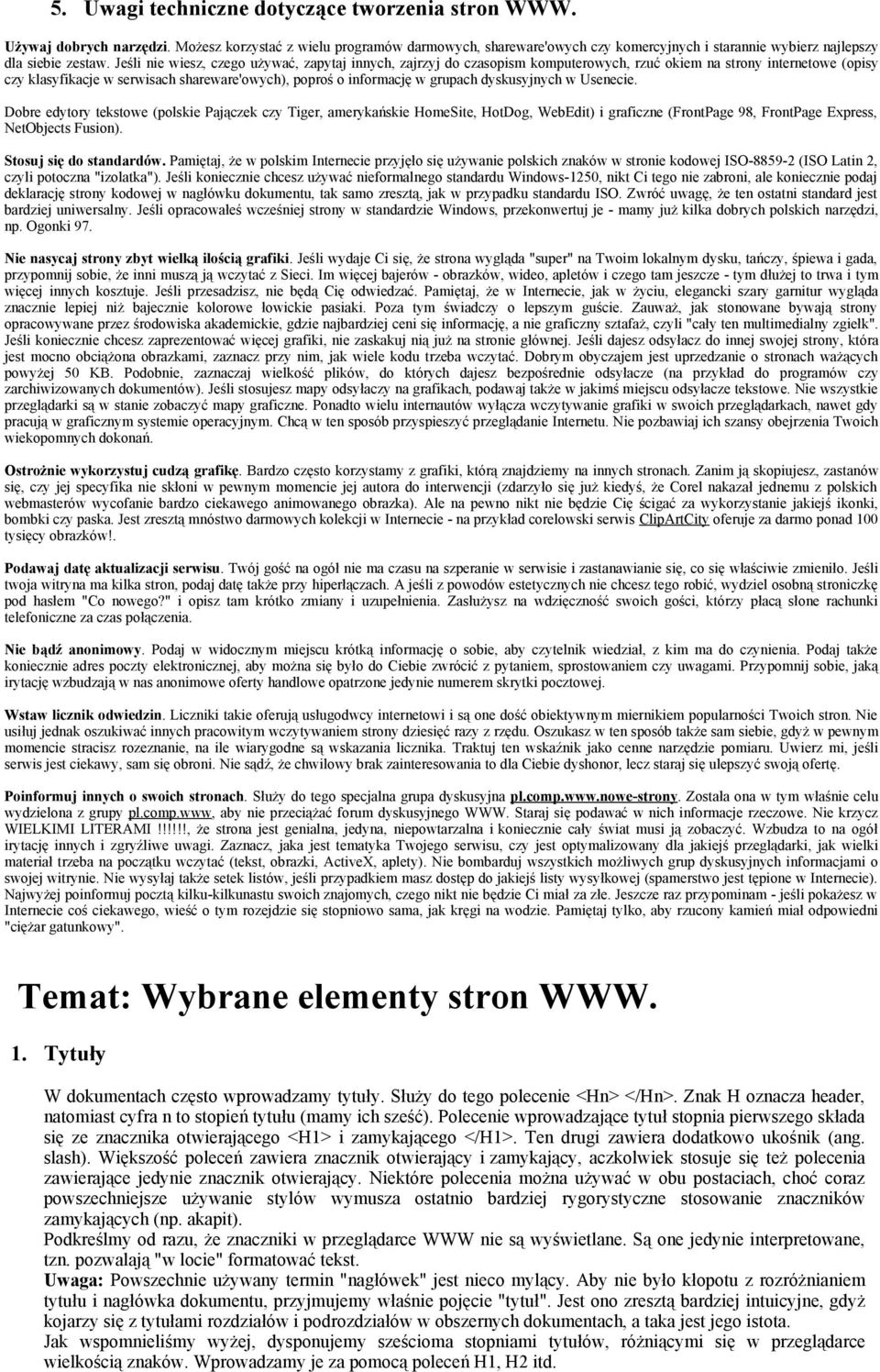 Jeśli nie wiesz, czego używać, zapytaj innych, zajrzyj do czasopism komputerowych, rzuć okiem na strony internetowe (opisy czy klasyfikacje w serwisach shareware'owych), poproś o informację w grupach