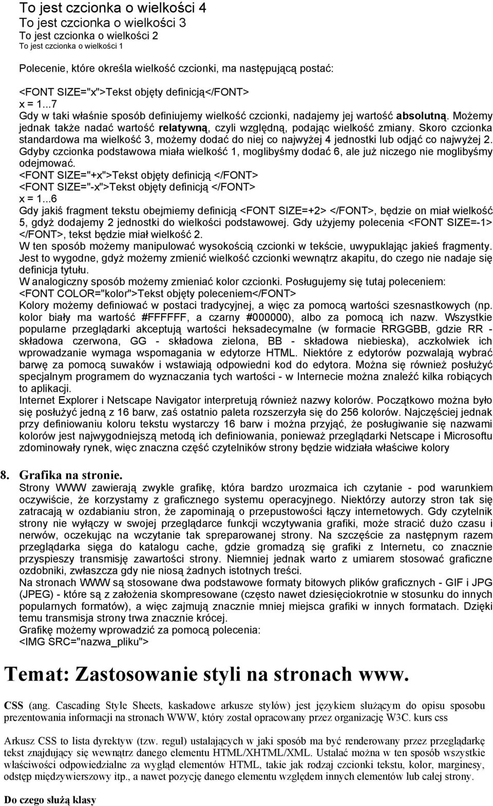 Możemy jednak także nadać wartość relatywną, czyli względną, podając wielkość zmiany. Skoro czcionka standardowa ma wielkość 3, możemy dodać do niej co najwyżej 4 jednostki lub odjąć co najwyżej 2.