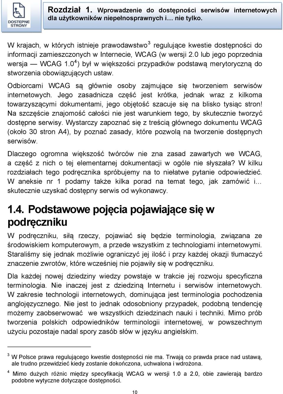 0 4 ) był w większości przypadków podstawą merytoryczną do stworzenia obowiązujących ustaw. Odbiorcami WCAG są głównie osoby zajmujące się tworzeniem serwisów internetowych.