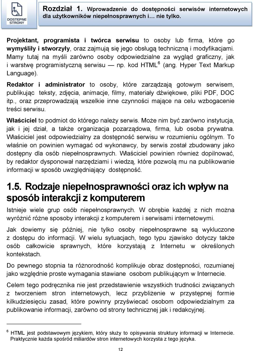 Mamy tutaj na myśli zarówno osoby odpowiedzialne za wygląd graficzny, jak i warstwę programistyczną serwisu np. kod HTML 6 (ang. Hyper Text Markup Language).