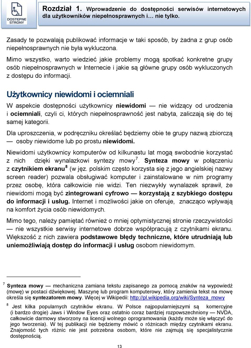 Mimo wszystko, warto wiedzieć jakie problemy mogą spotkać konkretne grupy osób niepełnosprawnych w Internecie i jakie są główne grupy osób wykluczonych z dostępu do informacji.