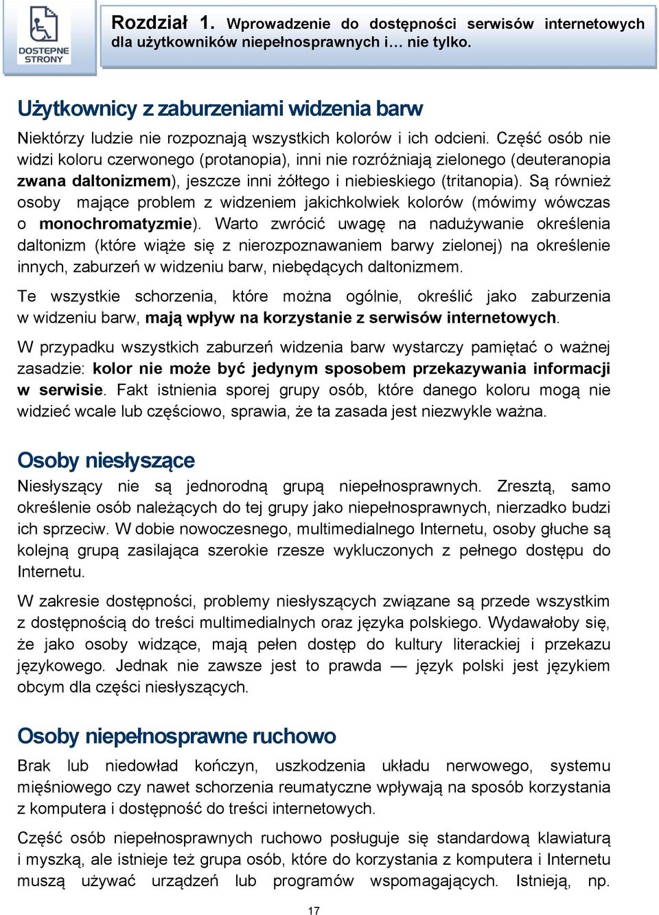 Część osób nie widzi koloru czerwonego (protanopia), inni nie rozróżniają zielonego (deuteranopia zwana daltonizmem), jeszcze inni żółtego i niebieskiego (tritanopia).