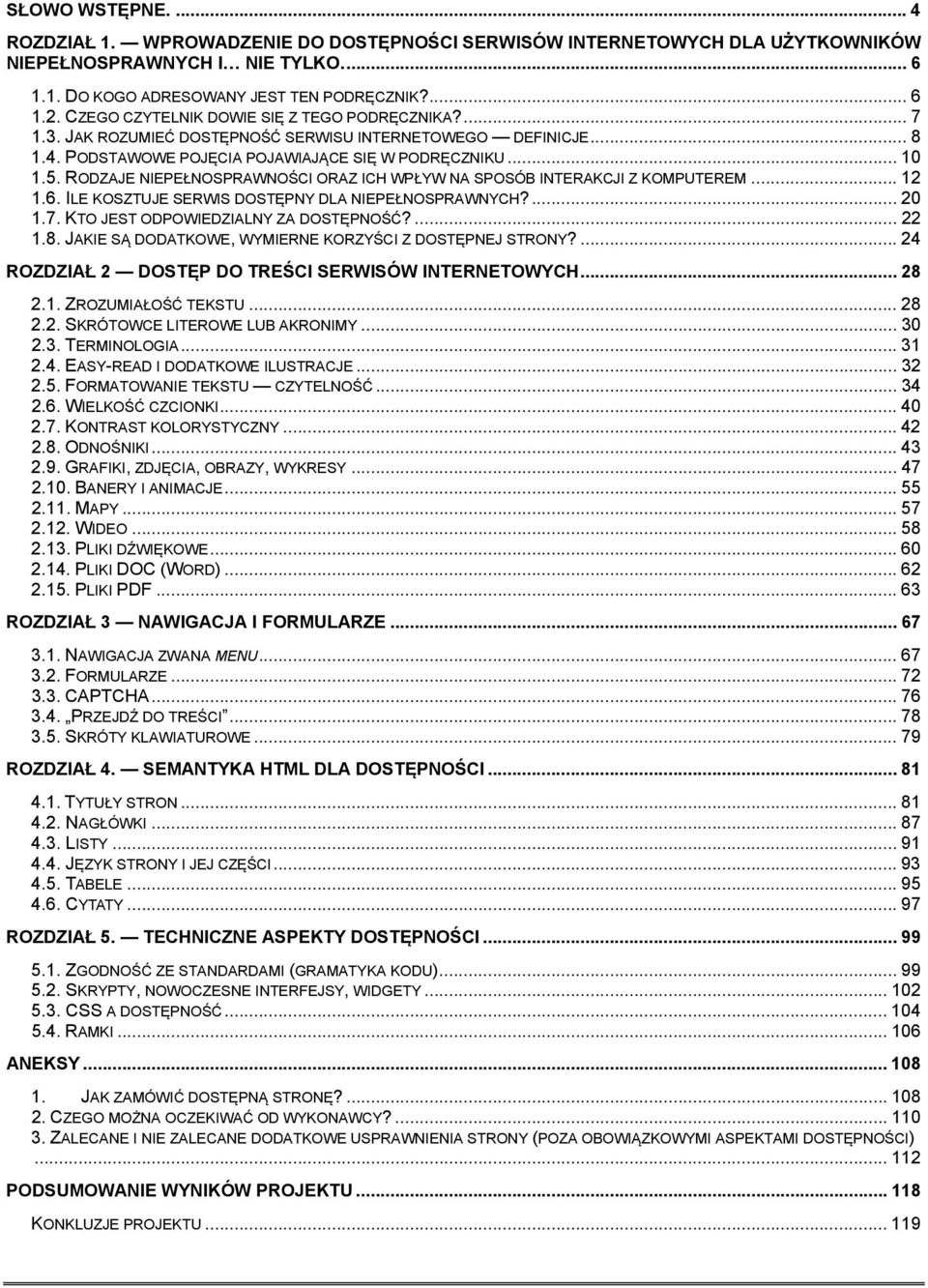 RODZAJE NIEPEŁNOSPRAWNOŚCI ORAZ ICH WPŁYW NA SPOSÓB INTERAKCJI Z KOMPUTEREM... 12 1.6. ILE KOSZTUJE SERWIS DOSTĘPNY DLA NIEPEŁNOSPRAWNYCH?... 20 1.7. KTO JEST ODPOWIEDZIALNY ZA DOSTĘPNOŚĆ?... 22 1.8.