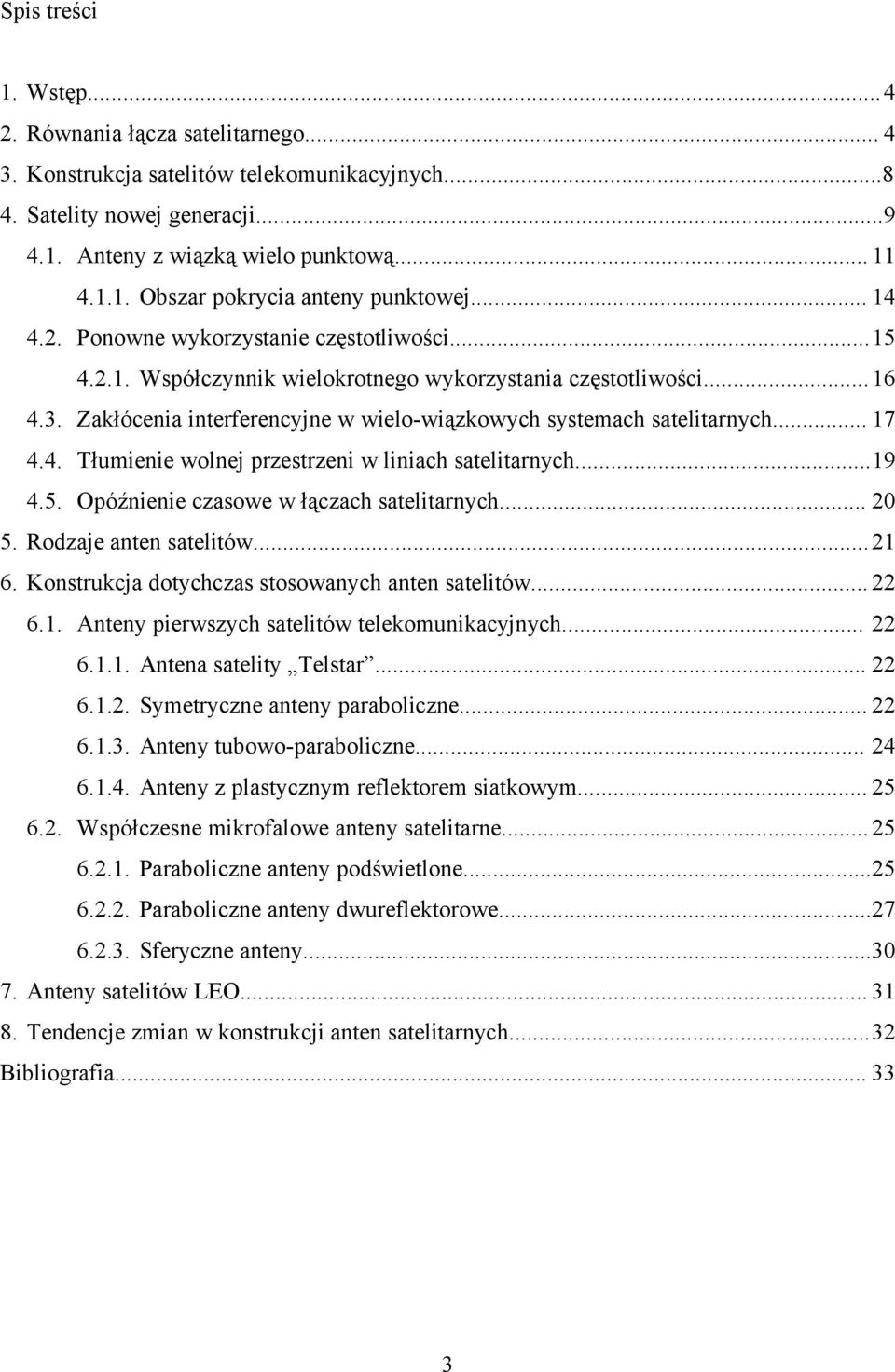 .. 17 4.4. Tłumienie wolnej przestrzeni w liniach satelitarnych...19 4.5. Opóźnienie czasowe w łączach satelitarnych... 20 5. Rodzaje anten satelitów...21 6.