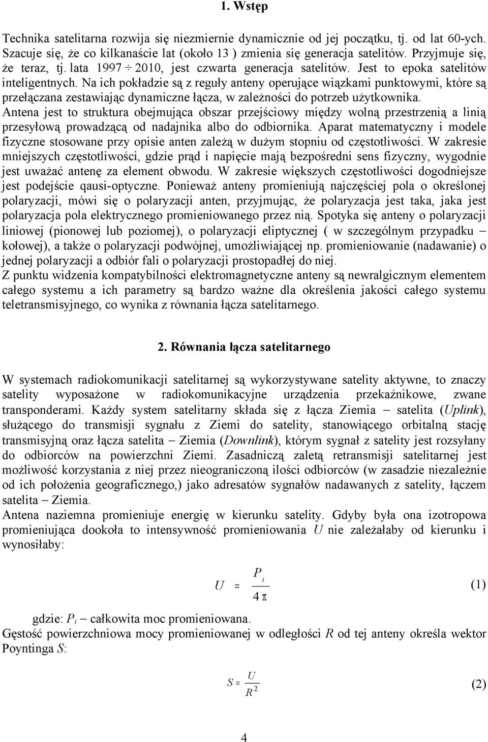 Na ich pokładzie są z reguły anteny operujące wiązkami punktowymi, które są przełączana zestawiając dynamiczne łącza, w zależności do potrzeb użytkownika.