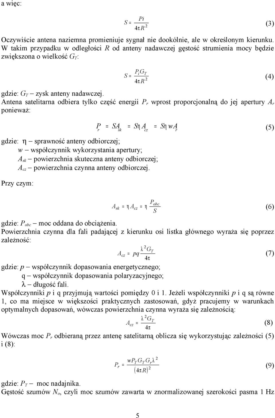 Antena satelitarna odbiera tylko część energii P r wprost proporcjonalną do jej apertury A r ponieważ: gdzie: η sprawność anteny odbiorczej; w współczynnik wykorzystania apertury; A sk powierzchnia