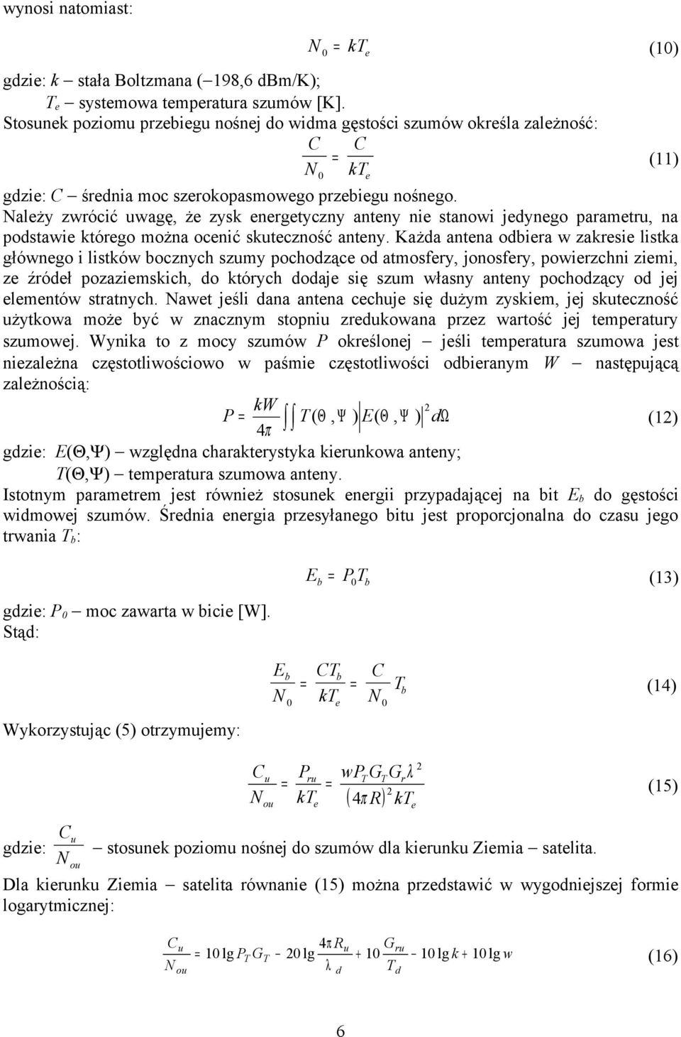 Należy zwrócić uwagę, że zysk energetyczny anteny nie stanowi jedynego parametru, na podstawie którego można ocenić skuteczność anteny.