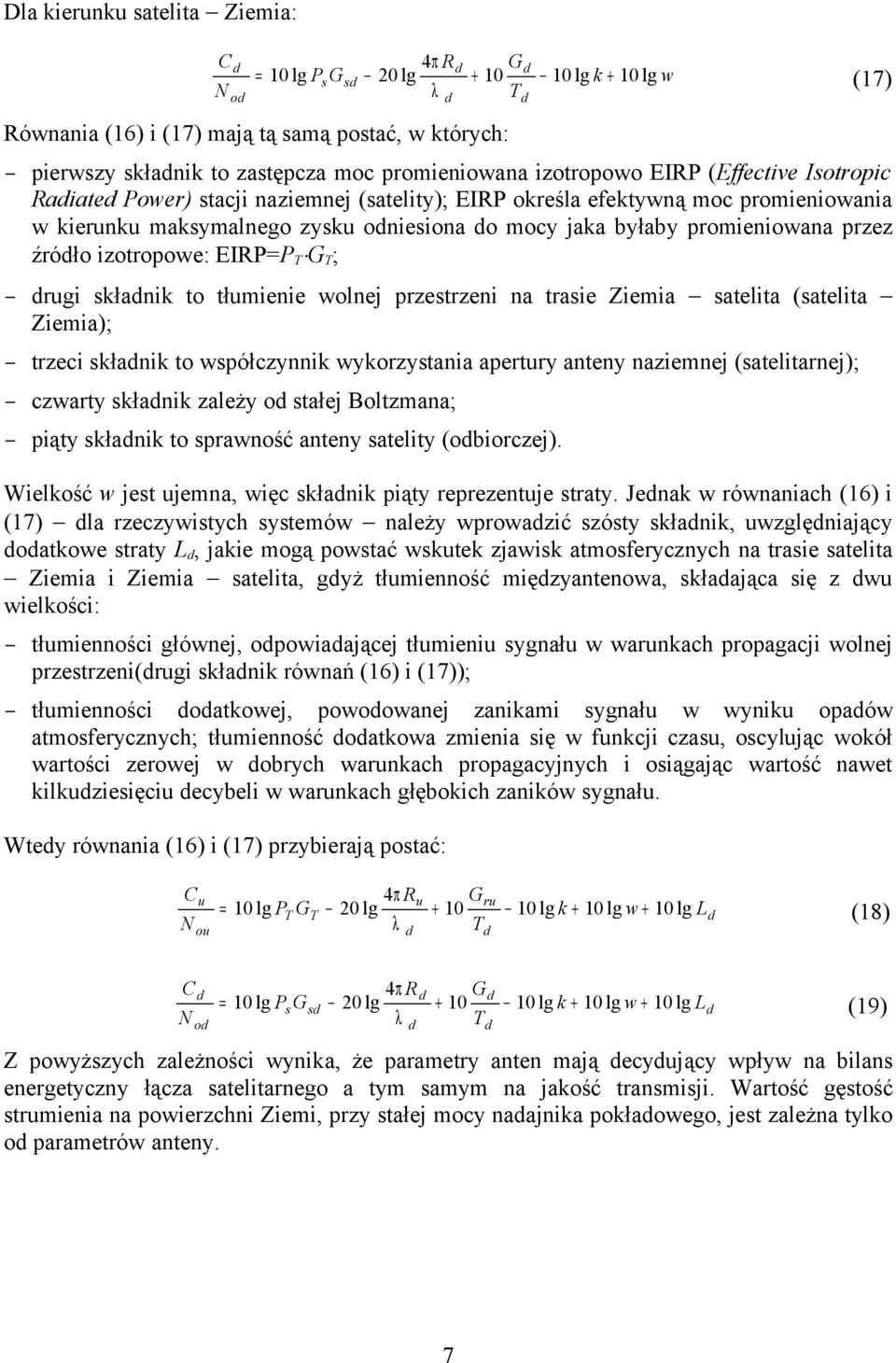 przez źródło izotropowe: EIRP=P T G T ; drugi składnik to tłumienie wolnej przestrzeni na trasie Ziemia satelita (satelita Ziemia); trzeci składnik to współczynnik wykorzystania apertury anteny