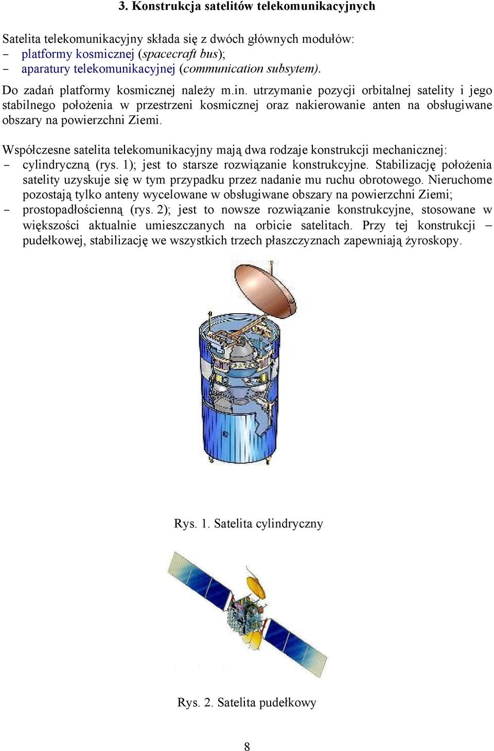 utrzymanie pozycji orbitalnej satelity i jego stabilnego położenia w przestrzeni kosmicznej oraz nakierowanie anten na obsługiwane obszary na powierzchni Ziemi.