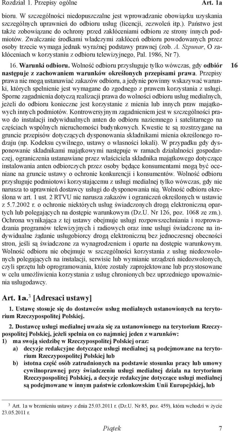 Zwalczanie środkami władczymi zakłóceń odbioru powodowanych przez osoby trzecie wymaga jednak wyraźnej podstawy prawnej (zob. A. Szpunar, O zakłóceniach w korzystaniu z odbioru telewizyjnego, Pal.