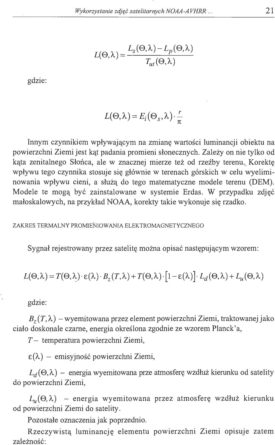 Zależy on nie tylko od kąta zenitalnego Słońca, ale w znacznej mierze też od rzeźby terenu" Korektę wpływu tego czynnika stosuje się głównie w terenach górskich w celu wyeliminowania wpływu cieni, a