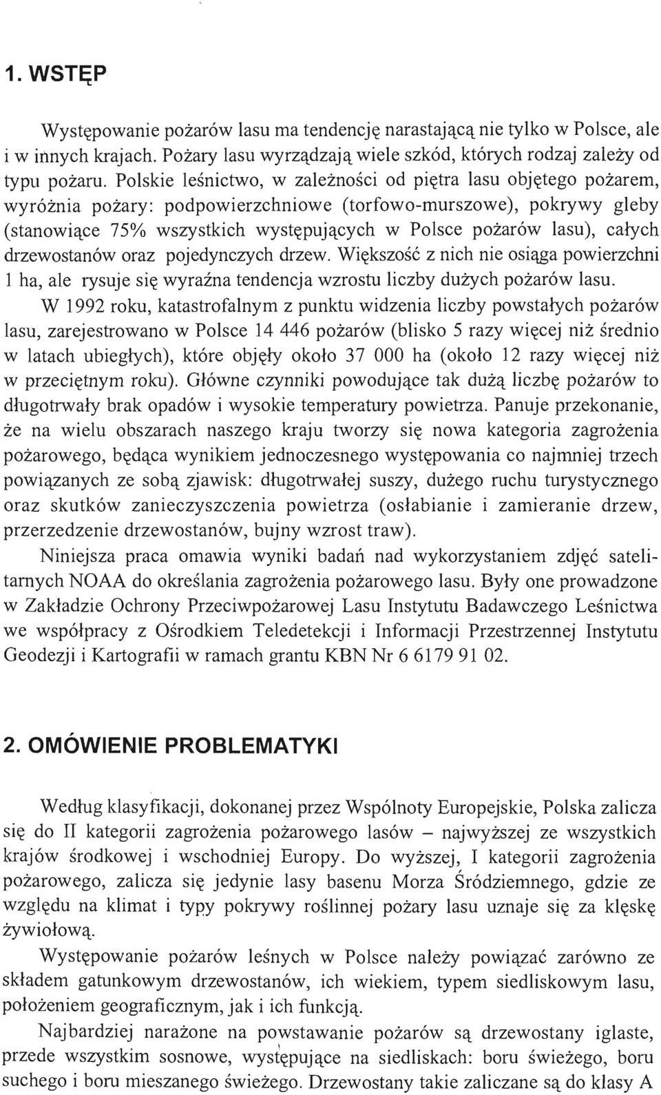 całych drzewostanów oraz pojedynczych drzew. Większość z nich nie osiąga powierzchni l ha, ale rysuje się wyraźna tendencja wzrostu liczby dużych pożarów lasu.