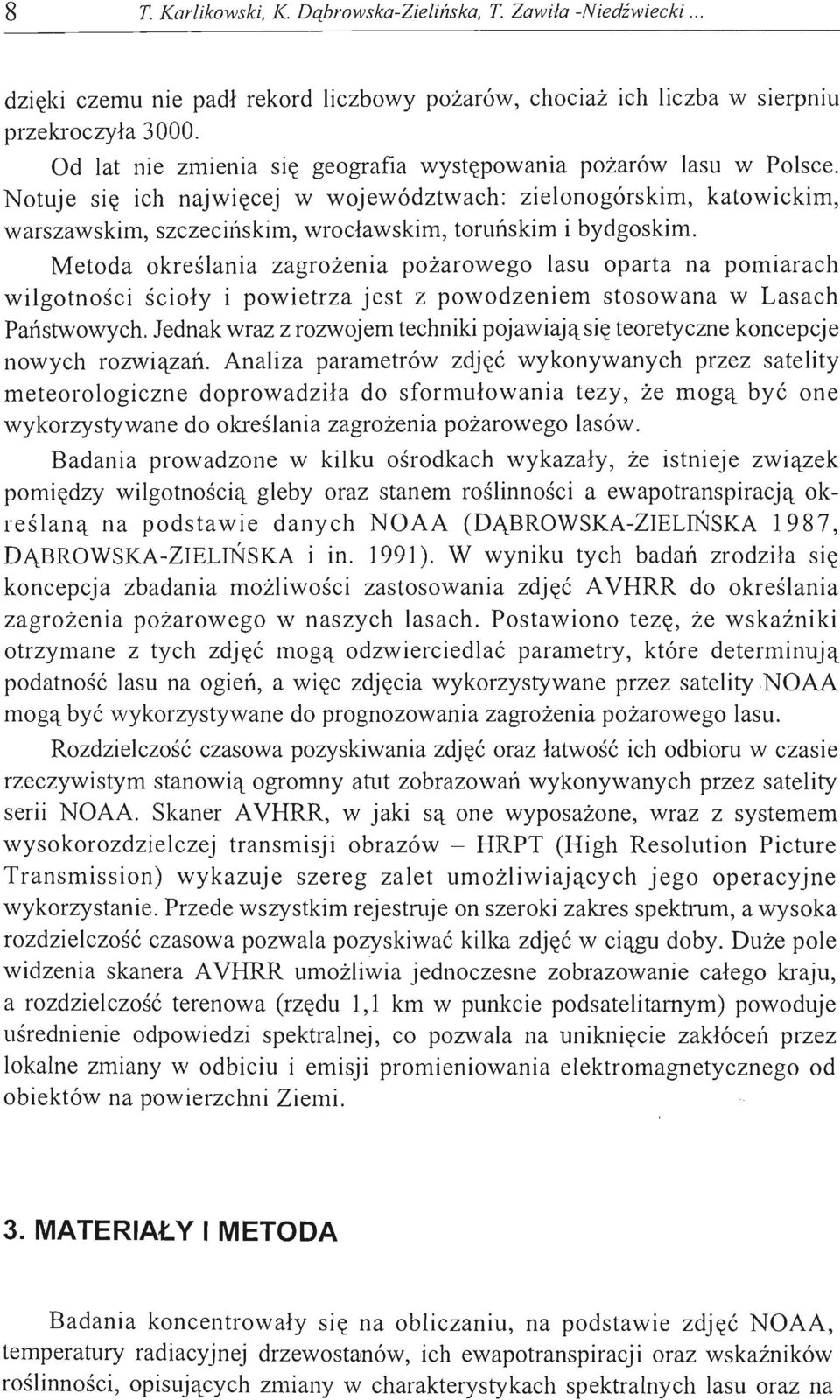 Notuje się ich najwięcej w województwach: zielonogórskim, katowickim, warszawskim, szczecińskim, wrocławskim, toruńskim i bydgoskim.