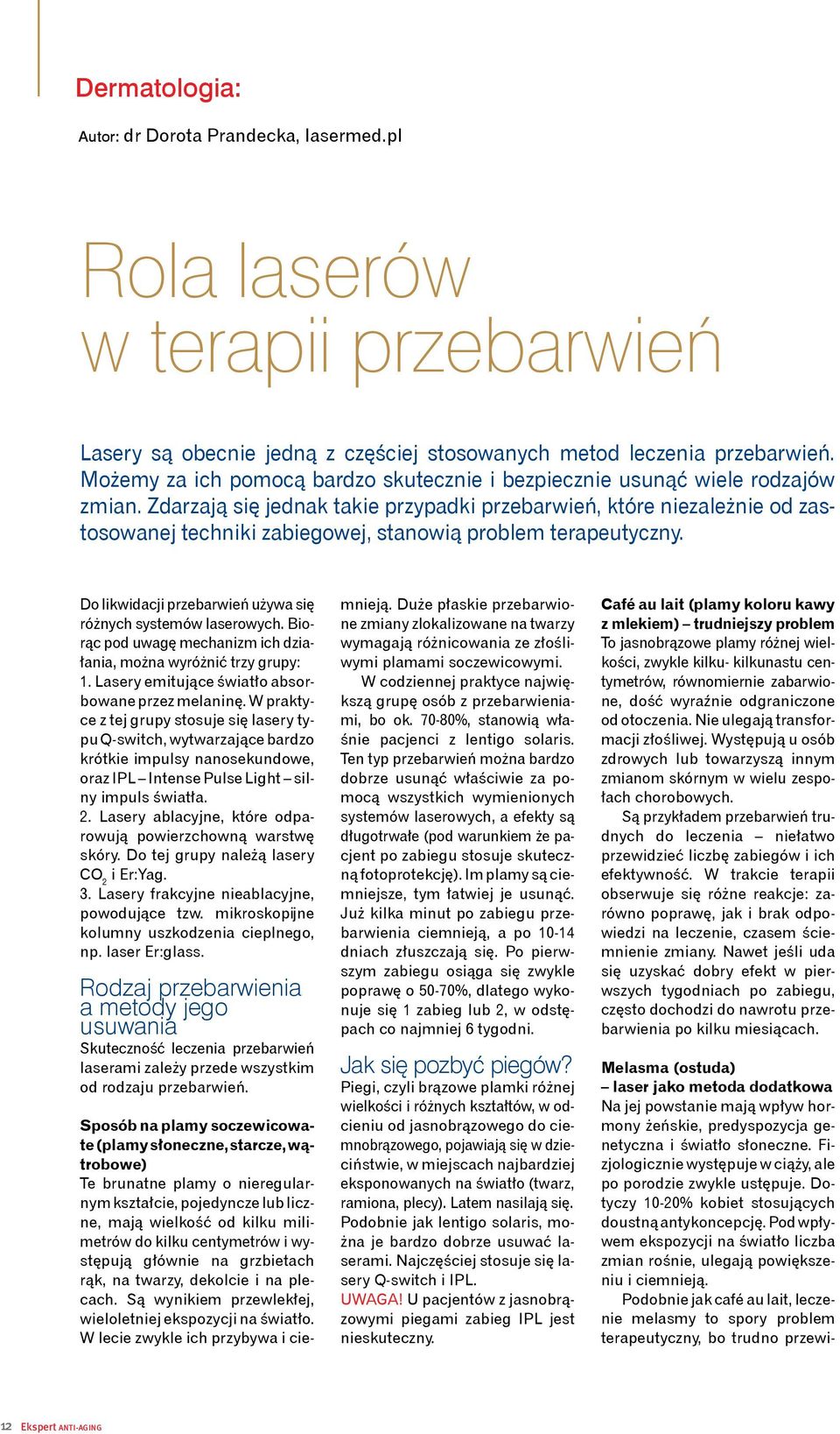 Zdarzają się jednak takie przypadki przebarwień, które niezależnie od zastosowanej techniki zabiegowej, stanowią problem terapeutyczny. Do likwidacji przebarwień używa się różnych systemów laserowych.