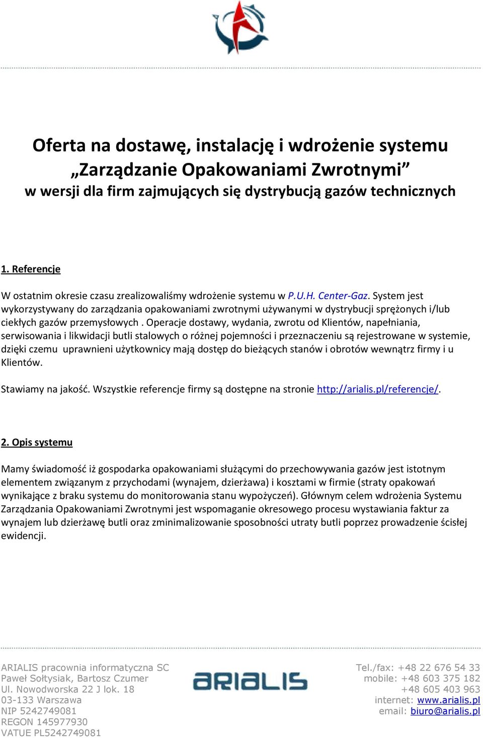 System jest wykorzystywany do zarządzania opakowaniami zwrotnymi używanymi w dystrybucji sprężonych i/lub ciekłych gazów przemysłowych.