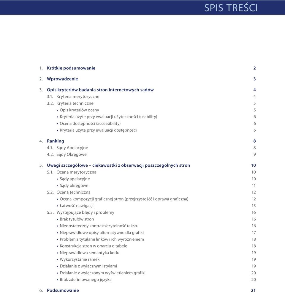 Kryteria techniczne 5 Opis kryteriów oceny 5 Kryteria użyte przy ewaluacji użyteczności (usability) 6 Ocena dostępności (accessibility) 6 Kryteria użyte przy ewaluacji dostępności 6 4. Ranking 8 4.1.