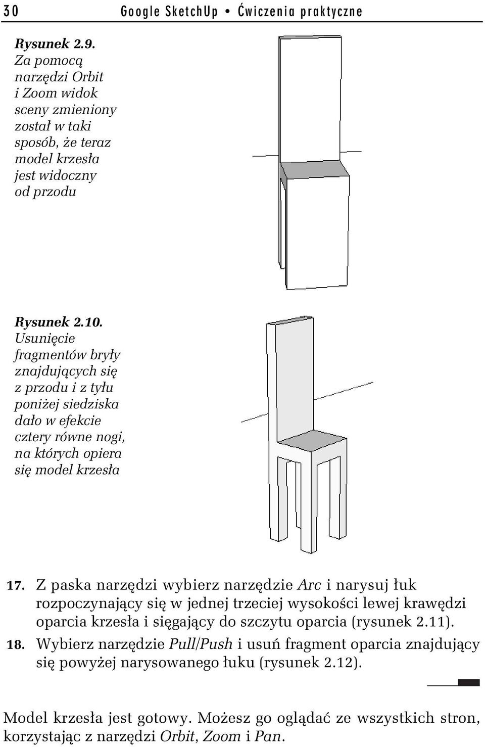 Z paska narz dzi wybierz narz dzie Arc i narysuj uk rozpoczynaj cy si w jednej trzeciej wysoko ci lewej kraw dzi oparcia krzes a i si gaj cy do szczytu oparcia (rysunek 2.11). 18.