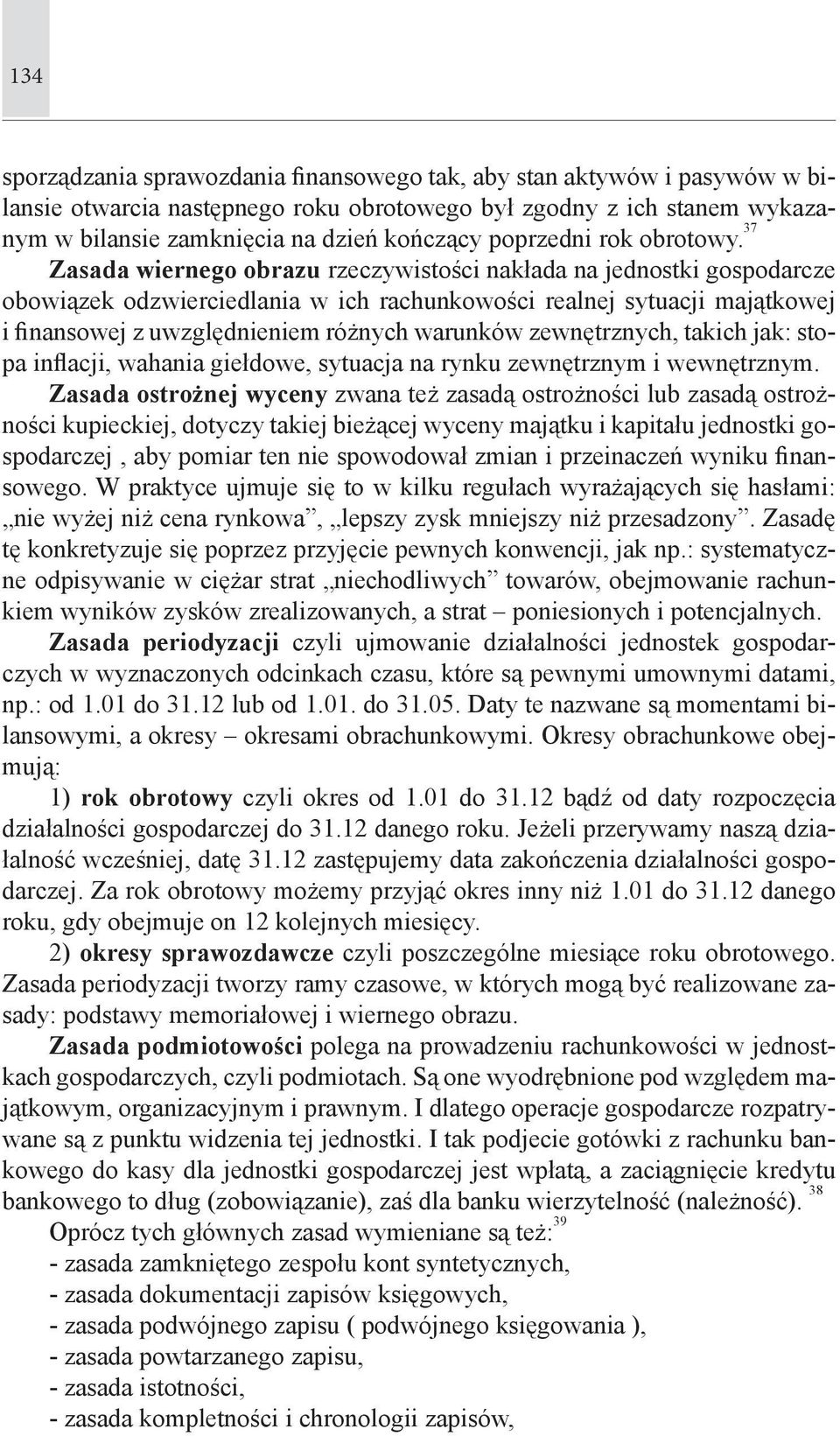 37 Zasada wiernego obrazu rzeczywistości nakłada na jednostki gospodarcze obowiązek odzwierciedlania w ich rachunkowości realnej sytuacji majątkowej i finansowej z uwzględnieniem różnych warunków