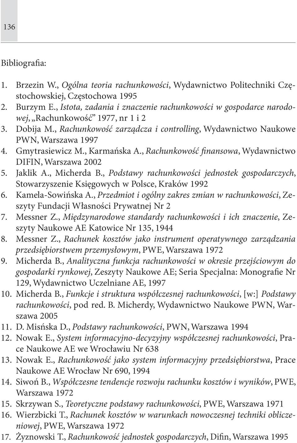 Gmytrasiewicz M., Karmańska A., Rachunkowość finansowa, Wydawnictwo DIFIN, Warszawa 2002 5. Jaklik A., Micherda B.