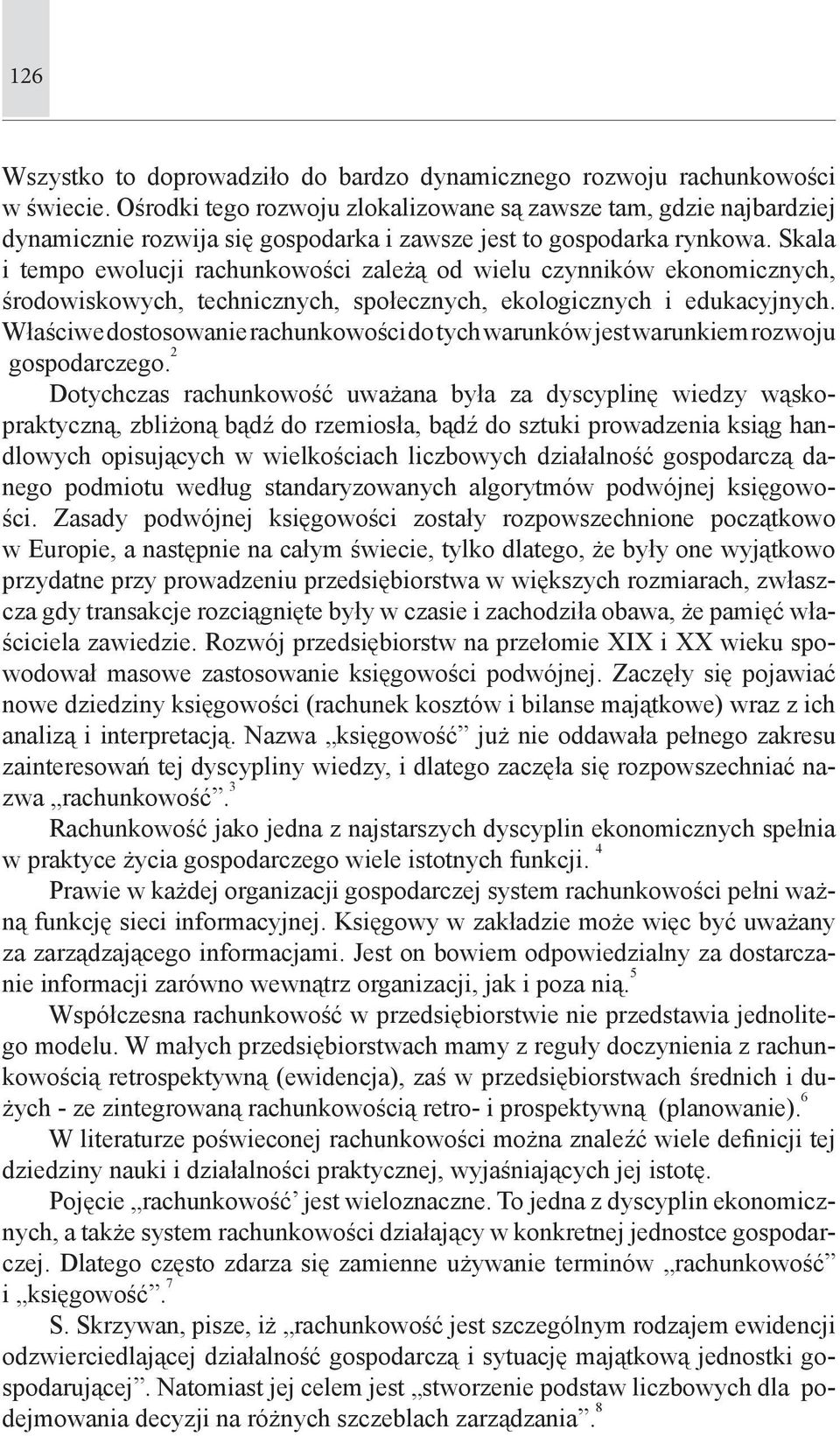 Skala i tempo ewolucji rachunkowości zależą od wielu czynników ekonomicznych, środowiskowych, technicznych, społecznych, ekologicznych i edukacyjnych.