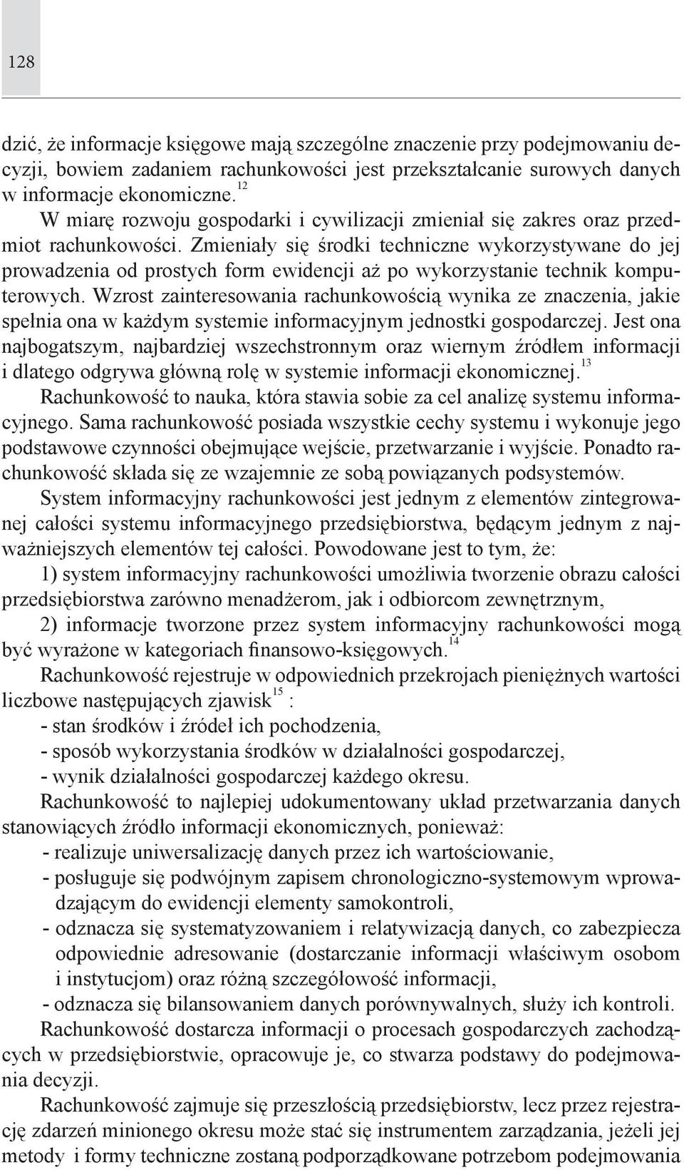 Zmieniały się środki techniczne wykorzystywane do jej prowadzenia od prostych form ewidencji aż po wykorzystanie technik komputerowych.