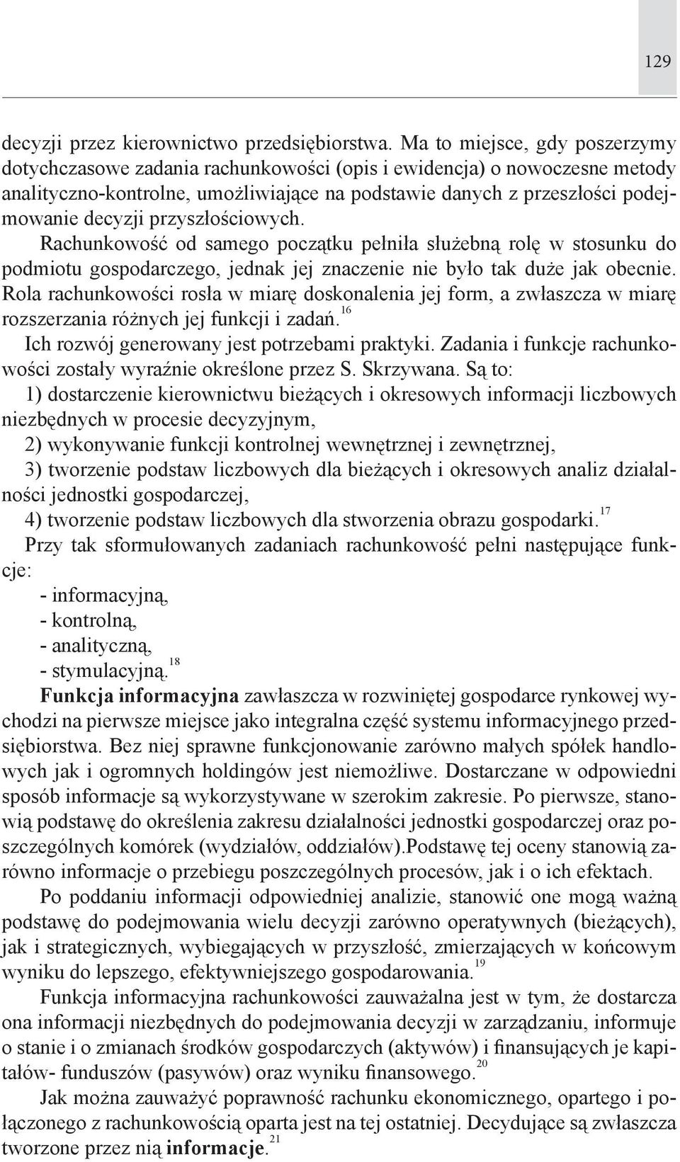 przyszłościowych. Rachunkowość od samego początku pełniła służebną rolę w stosunku do podmiotu gospodarczego, jednak jej znaczenie nie było tak duże jak obecnie.