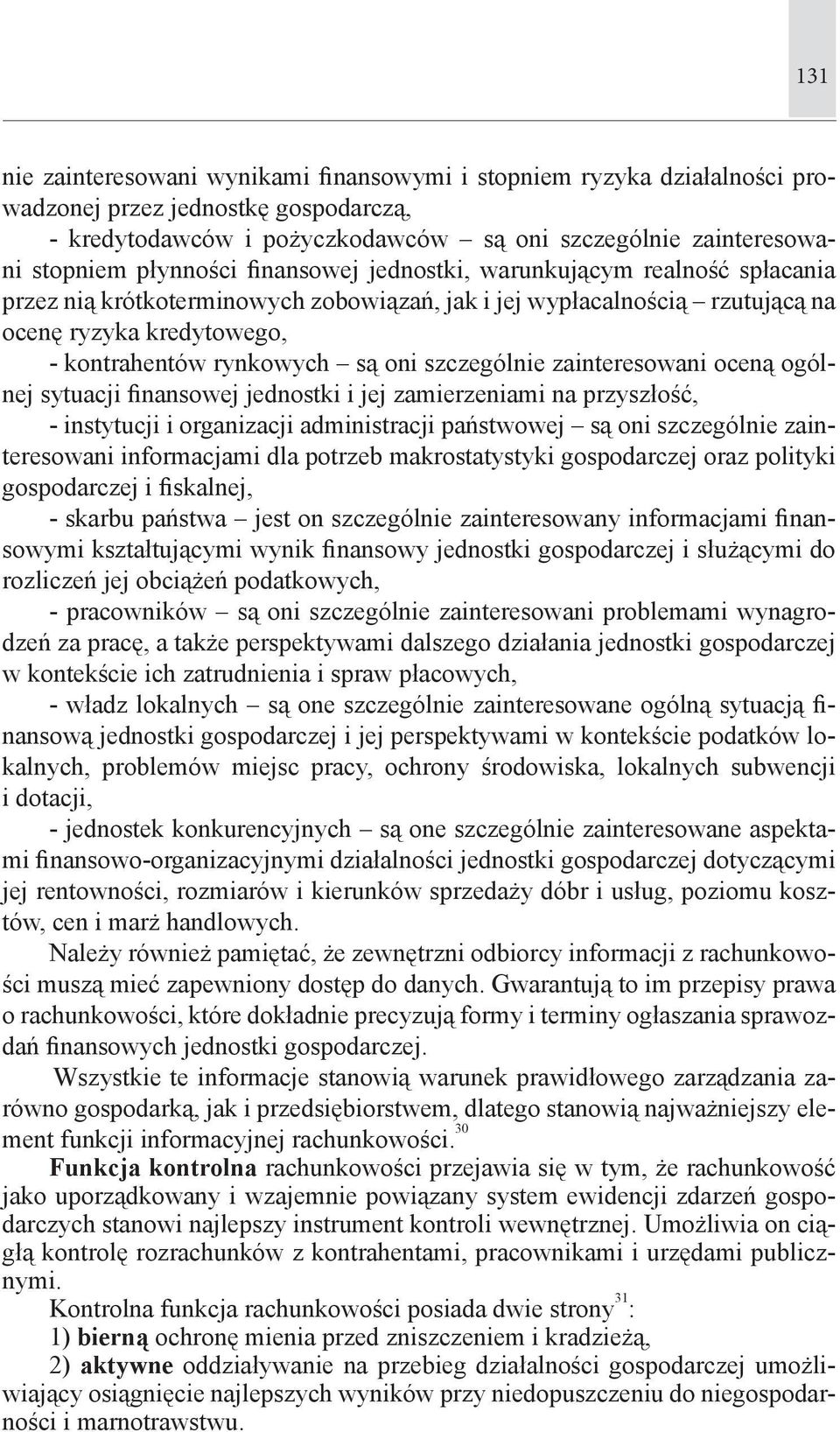 szczególnie zainteresowani oceną ogólnej sytuacji finansowej jednostki i jej zamierzeniami na przyszłość, - instytucji i organizacji administracji państwowej są oni szczególnie zainteresowani