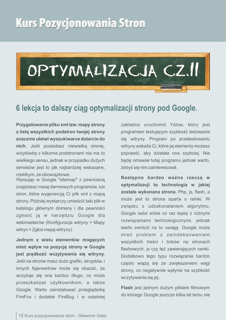 Wpisuj¹c w Google "sitemap" z pewnoœci¹ znajdziesz masê darmowych programów, lub stron, które wygeneruj¹ Ci plik xml z map¹ strony.