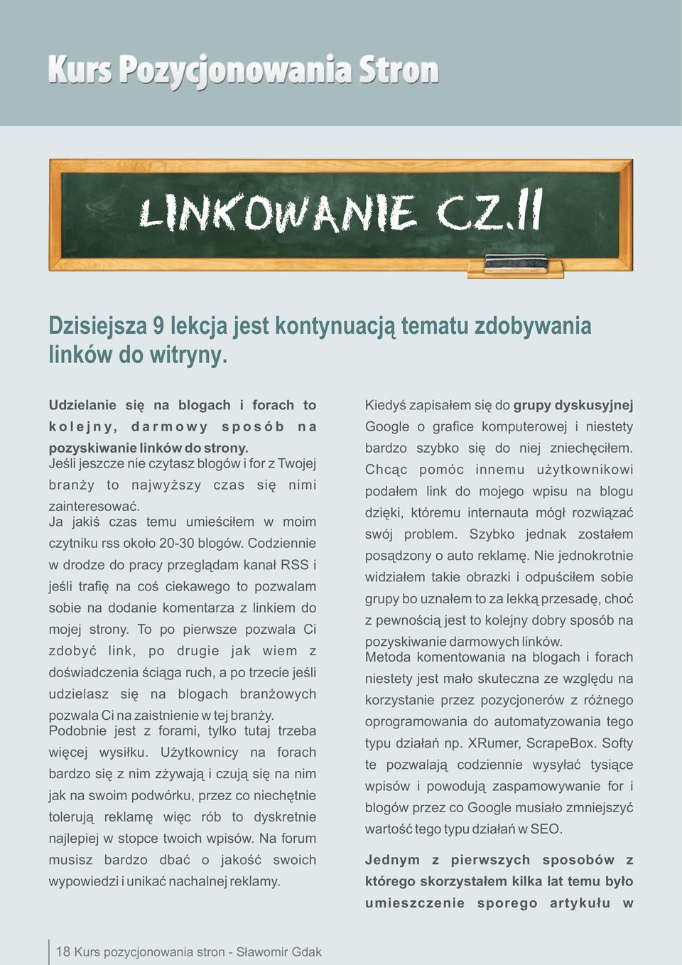 Codziennie w drodze do pracy przegl¹dam kana³ RSS i jeœli trafiê na coœ ciekawego to pozwalam sobie na dodanie komentarza z linkiem do mojej strony.