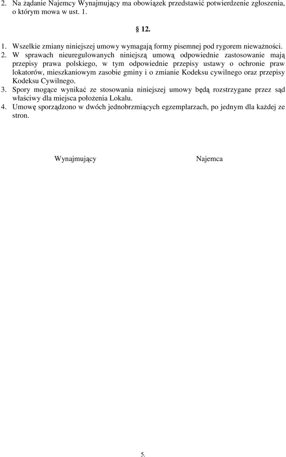 W sprawach nieuregulowanych niniejszą umową odpowiednie zastosowanie mają przepisy prawa polskiego, w tym odpowiednie przepisy ustawy o ochronie praw lokatorów,