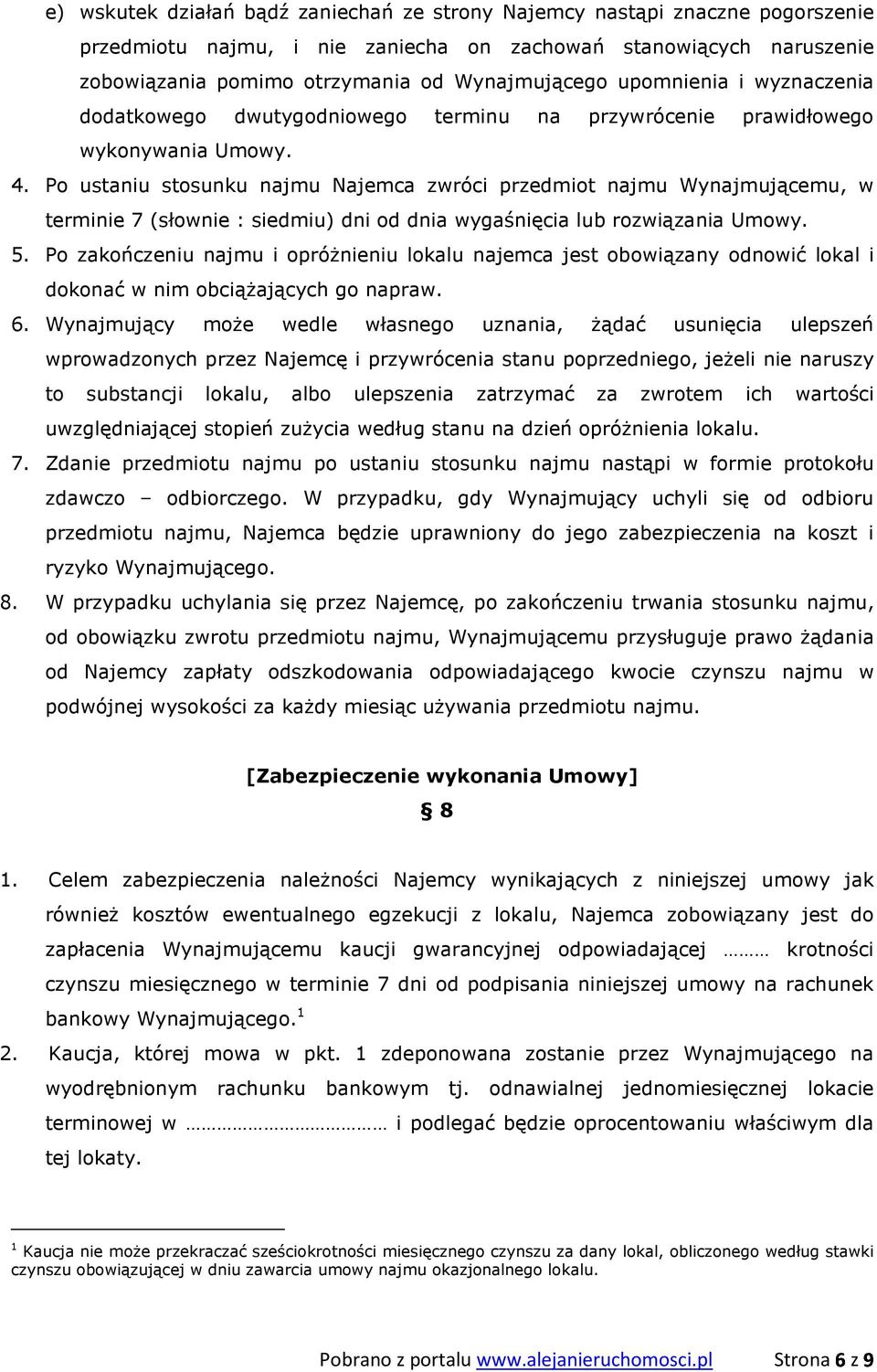 Po ustaniu stosunku najmu Najemca zwróci przedmiot najmu Wynajmującemu, w terminie 7 (słownie : siedmiu) dni od dnia wygaśnięcia lub rozwiązania Umowy. 5.