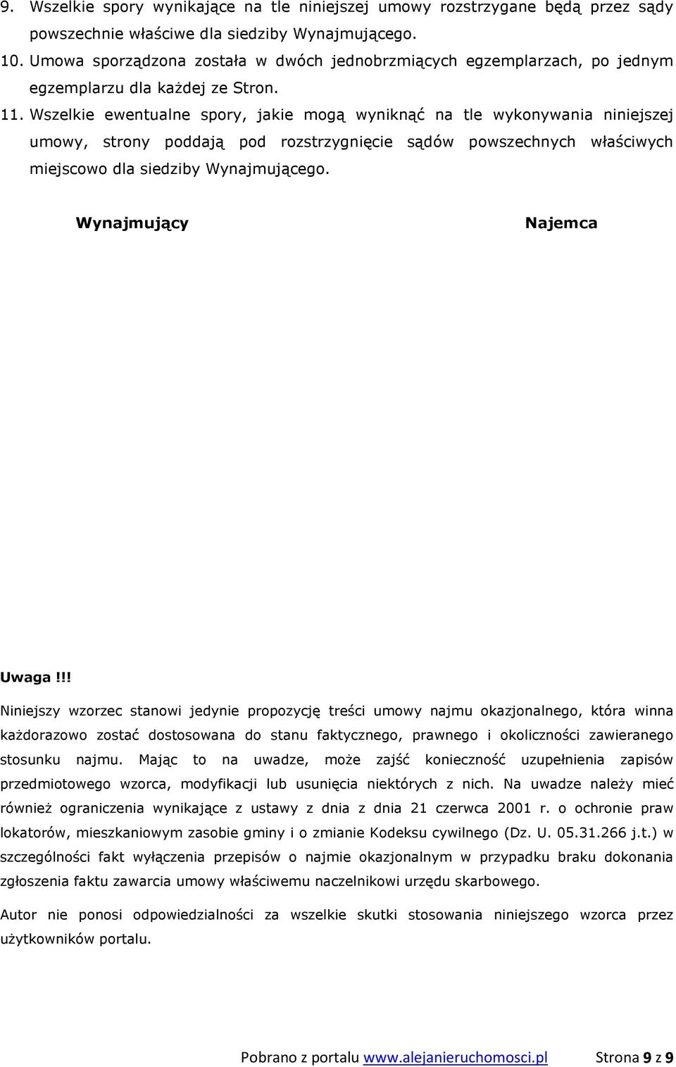 Wszelkie ewentualne spory, jakie mogą wyniknąć na tle wykonywania niniejszej umowy, strony poddają pod rozstrzygnięcie sądów powszechnych właściwych miejscowo dla siedziby Wynajmującego.