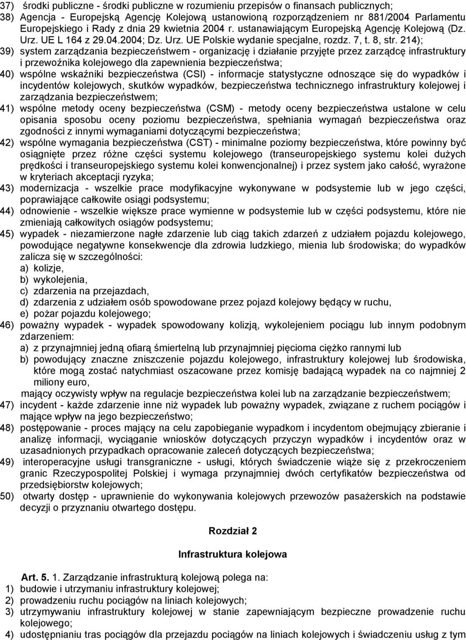 214); 39) system zarządzania bezpieczeństwem - organizację i działanie przyjęte przez zarządcę infrastruktury i przewoźnika kolejowego dla zapewnienia bezpieczeństwa; 40) wspólne wskaźniki