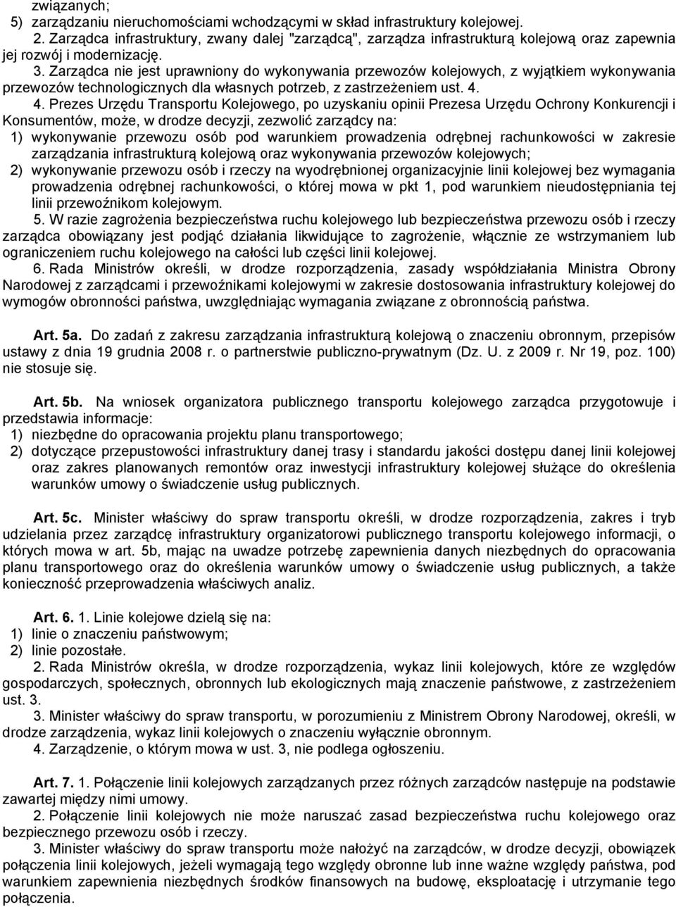 Zarządca nie jest uprawniony do wykonywania przewozów kolejowych, z wyjątkiem wykonywania przewozów technologicznych dla własnych potrzeb, z zastrzeżeniem ust. 4.