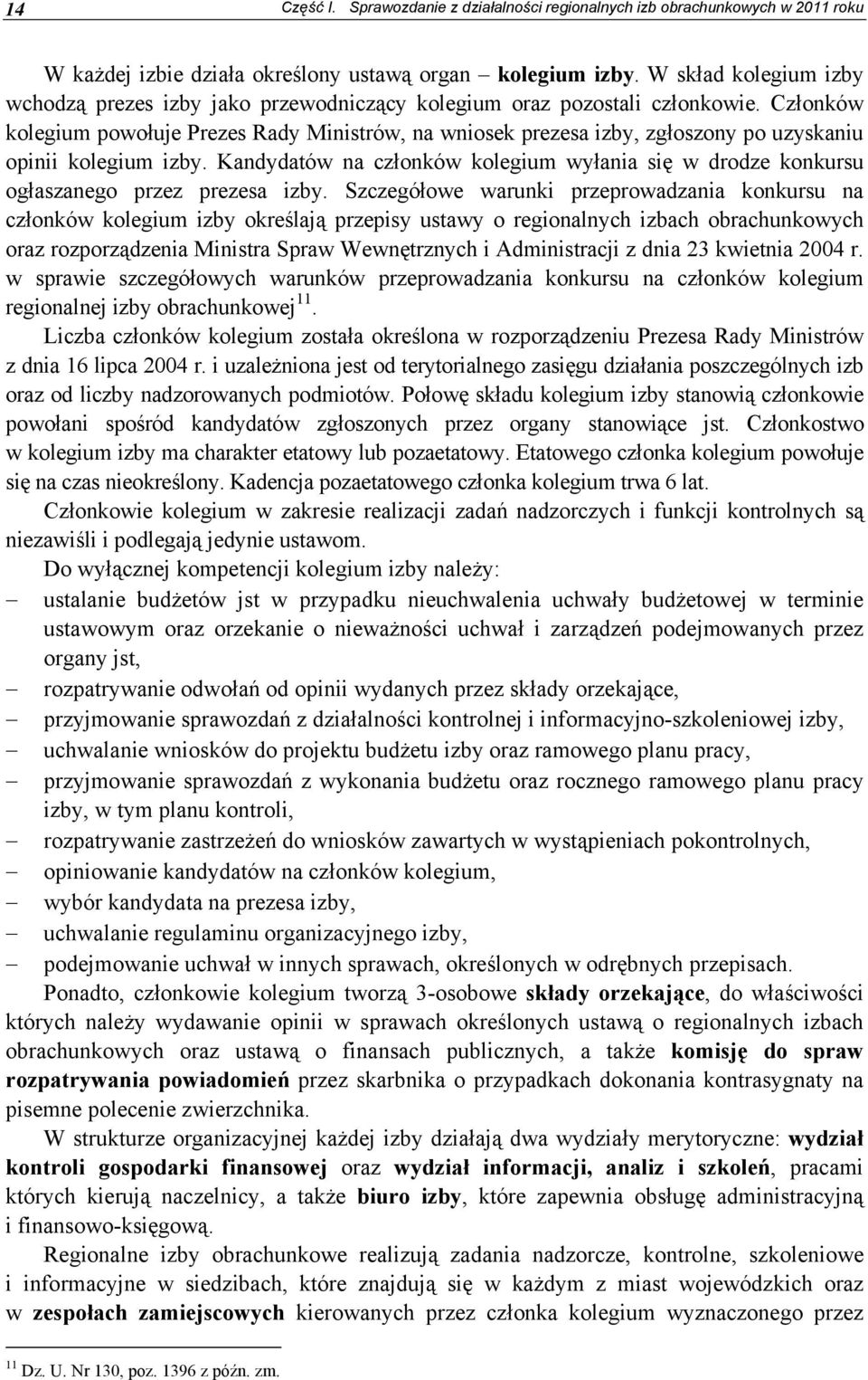 Członków kolegium powołuje Prezes Rady Ministrów, na wniosek prezesa izby, zgłoszony po uzyskaniu opinii kolegium izby.