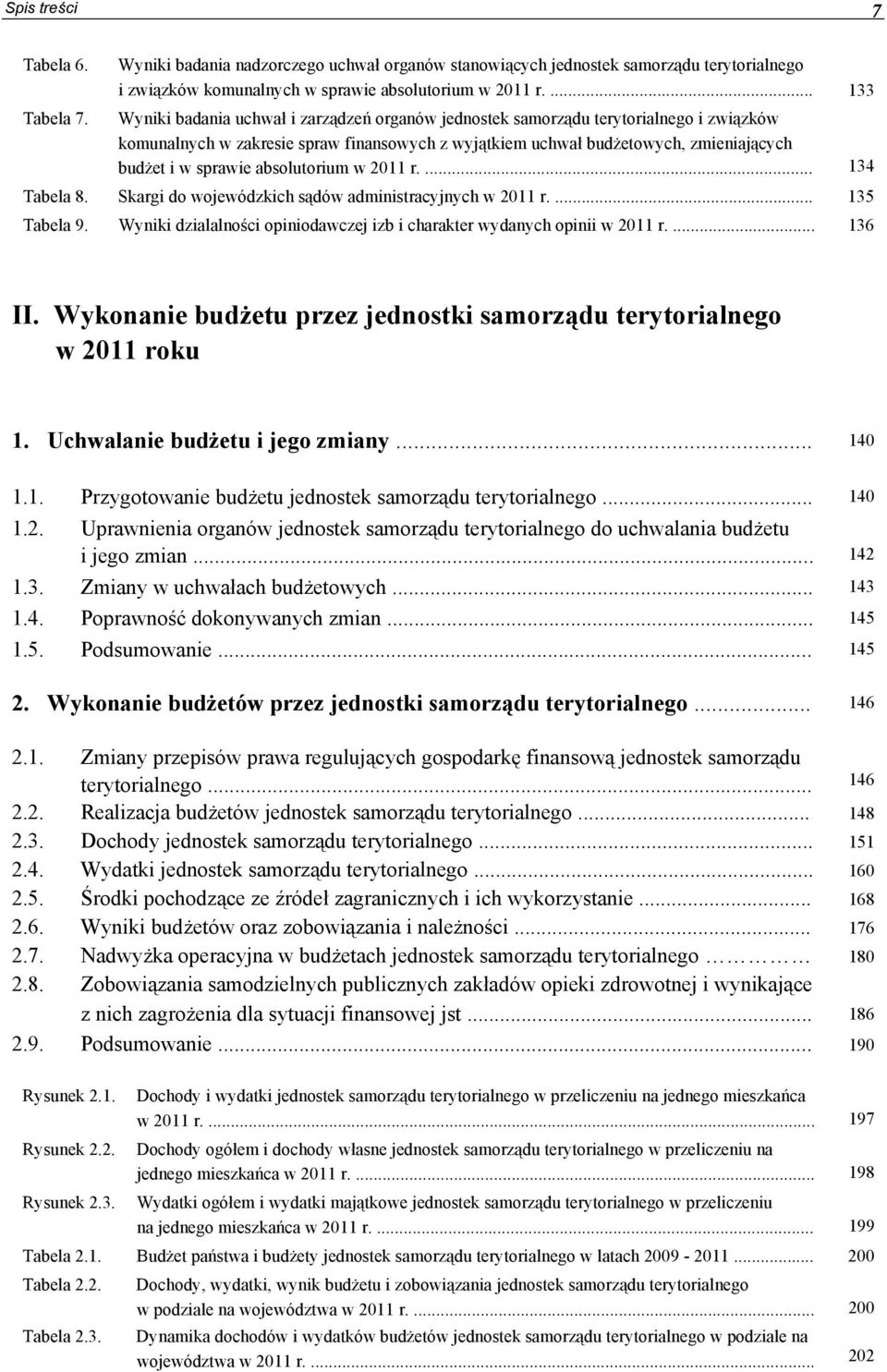 absolutorium w 2011 r.... 134 Tabela 8. Skargi do wojewódzkich sądów administracyjnych w 2011 r.... 135 Tabela 9. Wyniki dzialalności opiniodawczej izb i charakter wydanych opinii w 2011 r.... 136 II.