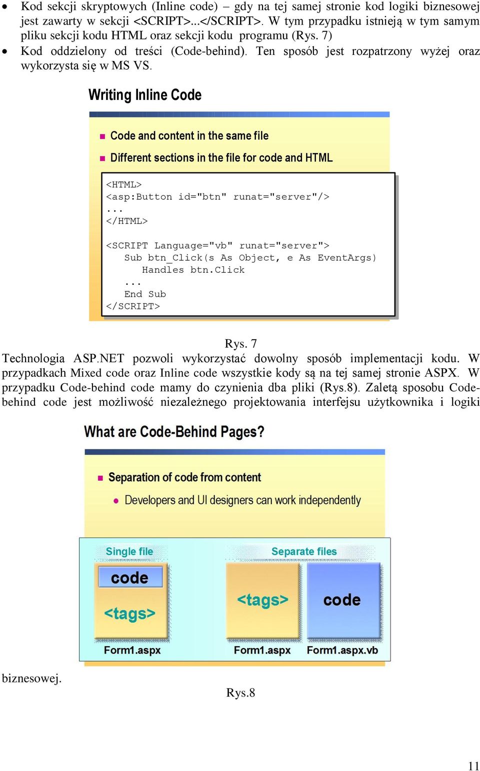 Writing Inline Code Code and content in the same file Different sections in the file for code and HTML <HTML> <asp:button id="btn" runat="server"/>.