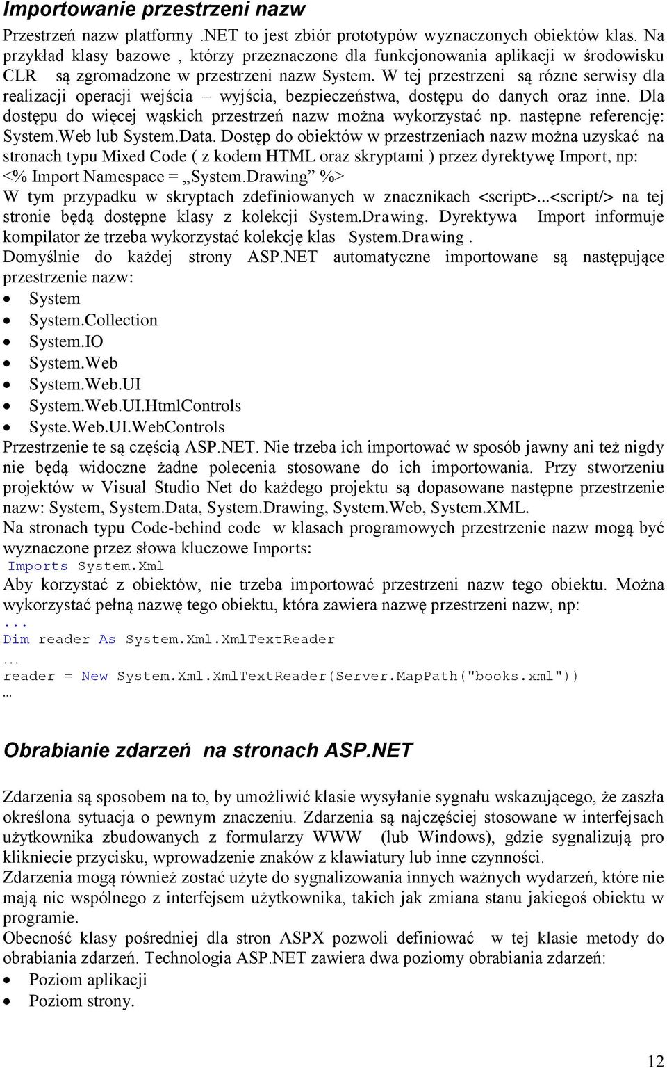 W tej przestrzeni są rózne serwisy dla realizacji operacji wejścia wyjścia, bezpieczeństwa, dostępu do danych oraz inne. Dla dostępu do więcej wąskich przestrzeń nazw można wykorzystać np.