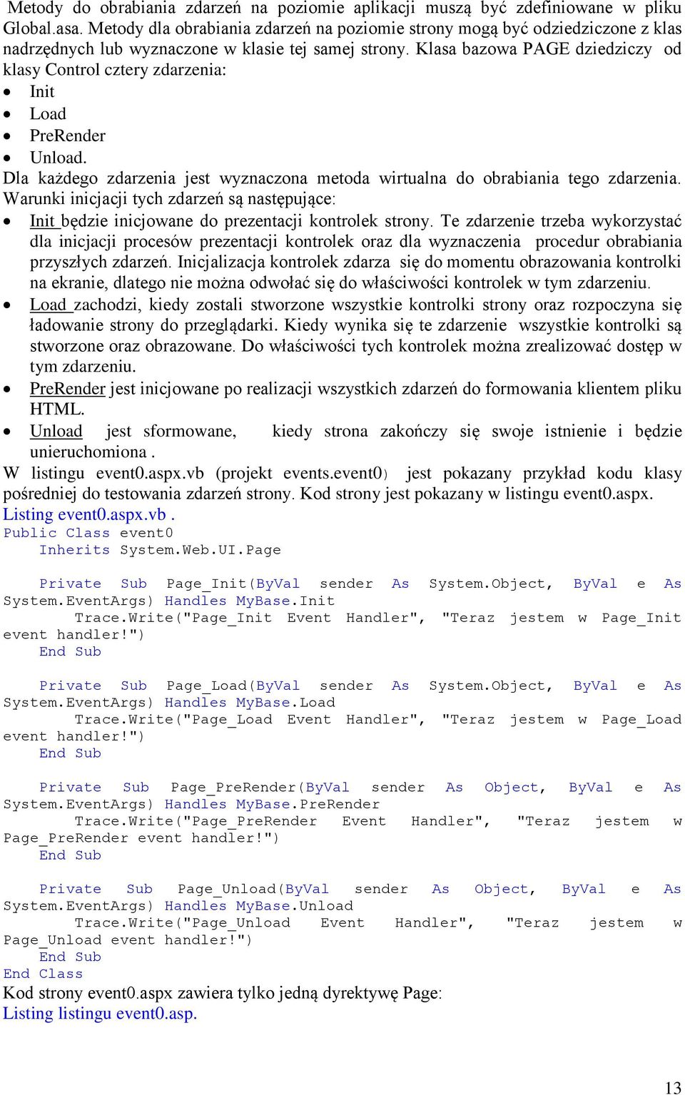 Klasa bazowa PAGE dziedziczy od klasy Control cztery zdarzenia: Init Load PreRender Unload. Dla każdego zdarzenia jest wyznaczona metoda wirtualna do obrabiania tego zdarzenia.