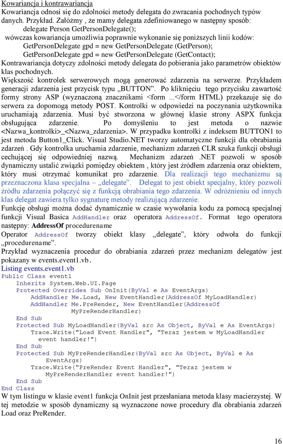 new GetPersonDelegate (GetPerson); GetPersonDelegate gpd = new GetPersonDelegate (GetContact); Kontrawariancja dotyczy zdolności metody delegata do pobierania jako parametrów obiektów klas pochodnych.