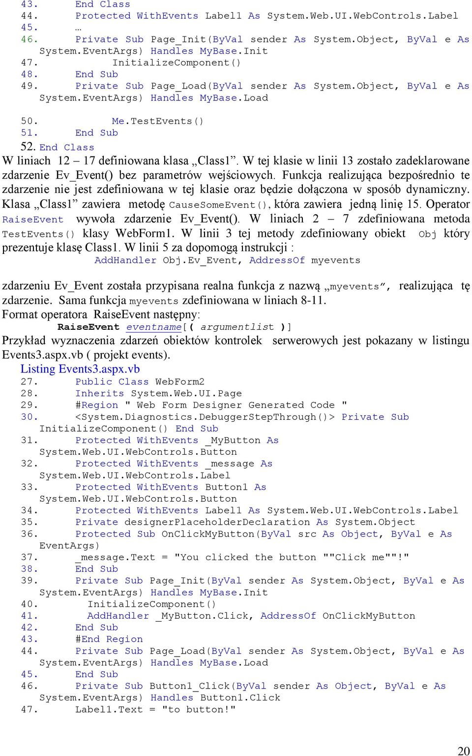 End Class W liniach 12 17 definiowana klasa Class1. W tej klasie w linii 13 zostało zadeklarowane zdarzenie Ev_Event() bez parametrów wejściowych.