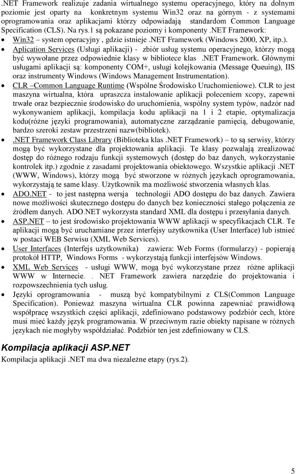 Na rys.1 są pokazane poziomy i komponenty.net Framework: Win32 system operacyjny, gdzie istnieje.net Framework (Windows 2000, XP, itp.).