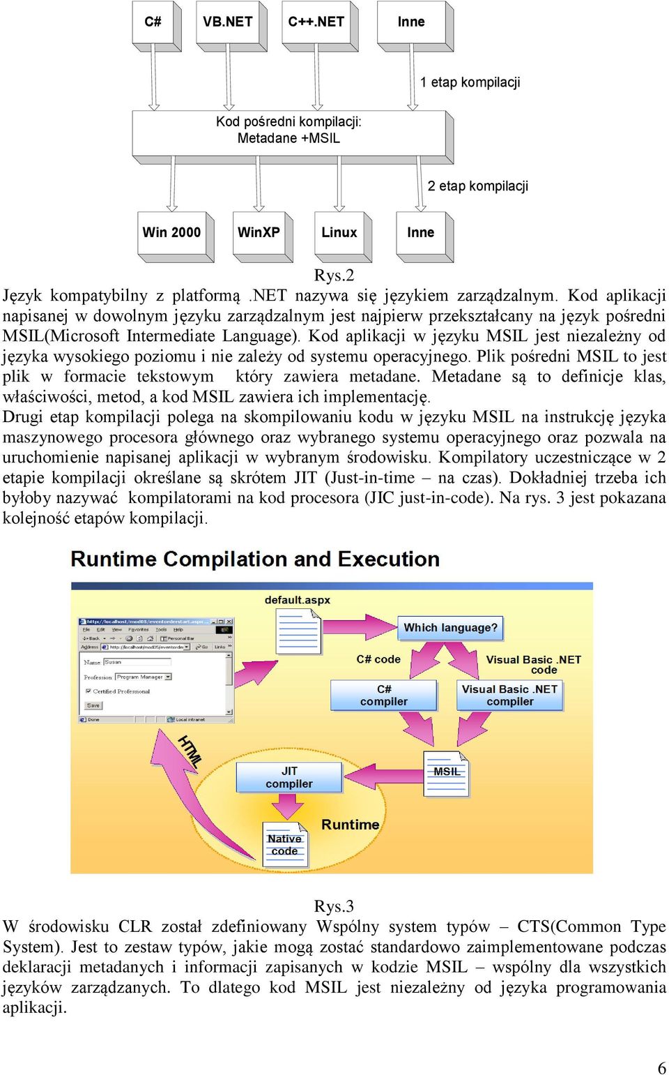 Kod aplikacji w języku MSIL jest niezależny od języka wysokiego poziomu i nie zależy od systemu operacyjnego. Plik pośredni MSIL to jest plik w formacie tekstowym który zawiera metadane.